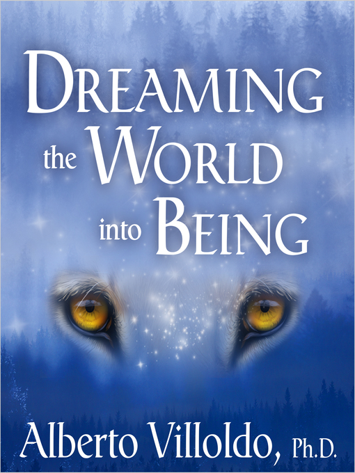 Title details for Dreaming the World Into Being by Dr. Alberto Villoldo - Wait list